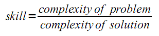 skill = complexity of problem / complexity of solution